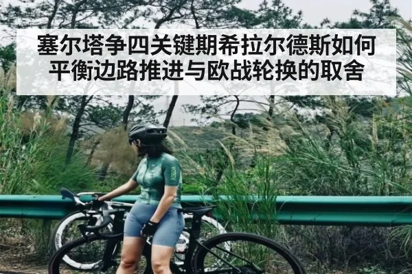塞尔塔争四关键期希拉尔德斯如何平衡边路推进与欧战轮换的取舍